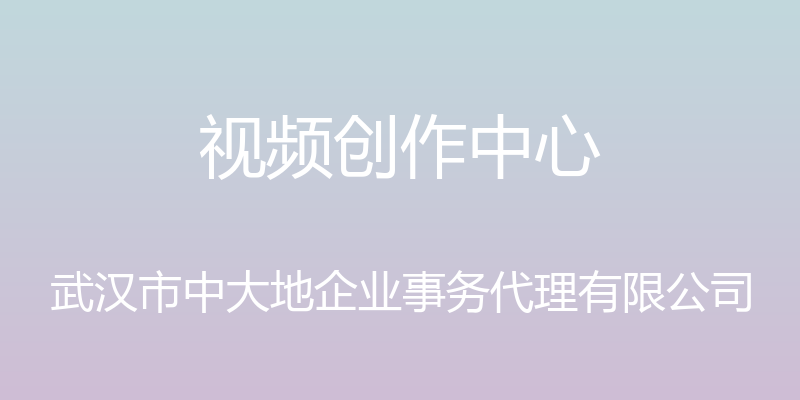 视频创作中心 - 武汉市中大地企业事务代理有限公司