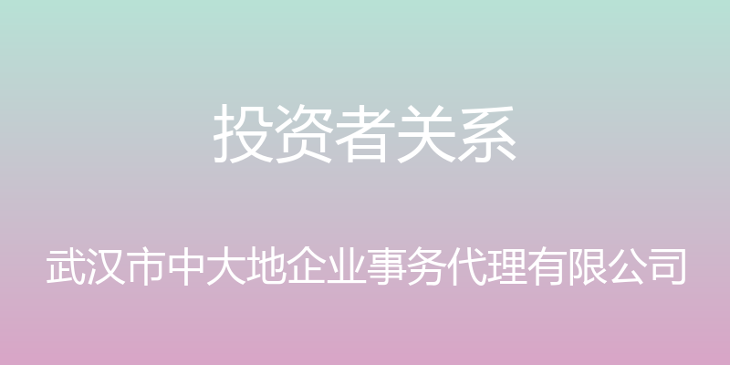 投资者关系 - 武汉市中大地企业事务代理有限公司